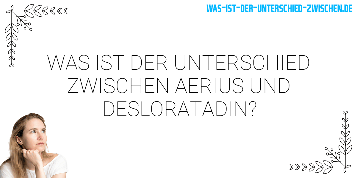 Was ist der Unterschied zwischen aerius und desloratadin?