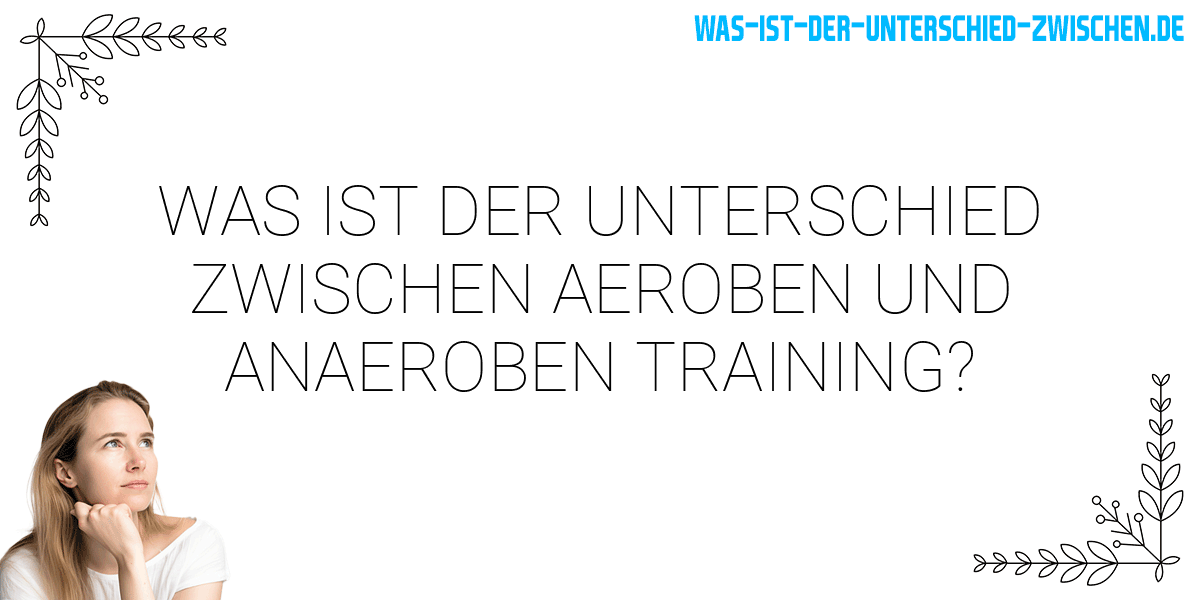 Was ist der Unterschied zwischen aeroben und anaeroben training?