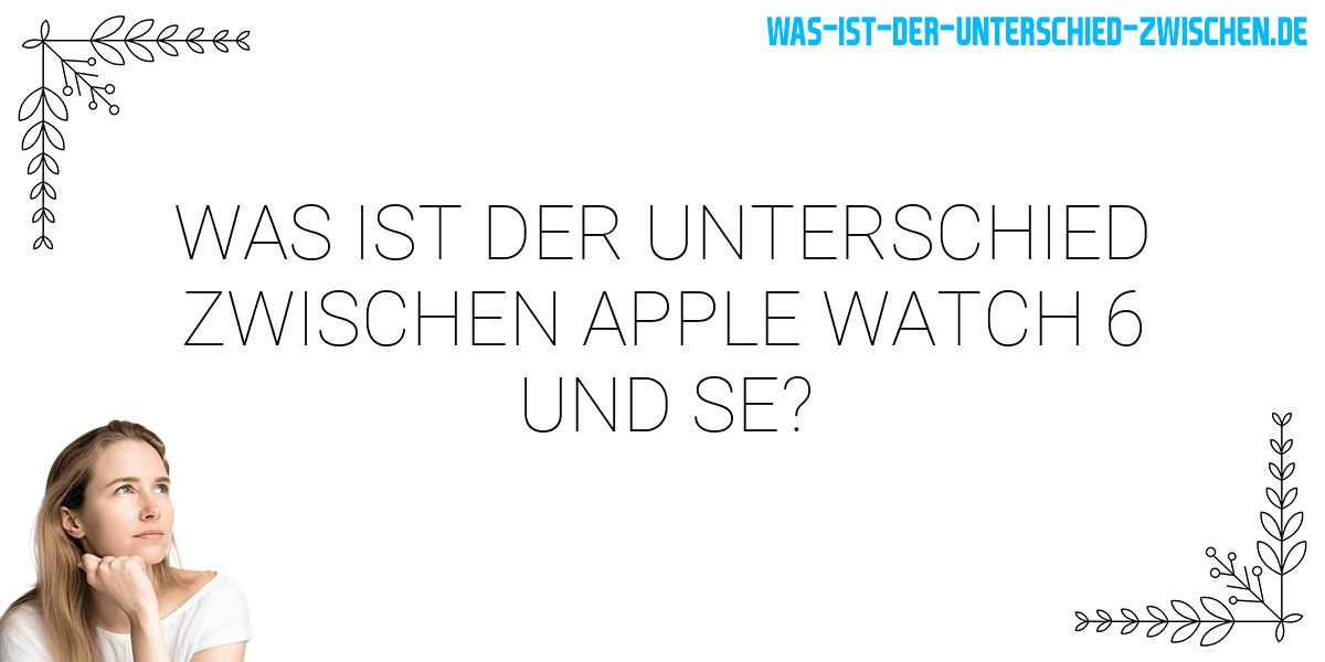 Was ist der Unterschied zwischen apple watch 6 und se?