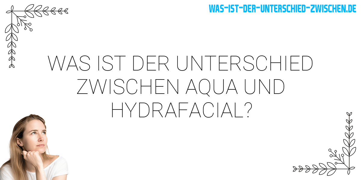 Was ist der Unterschied zwischen aqua und hydrafacial?