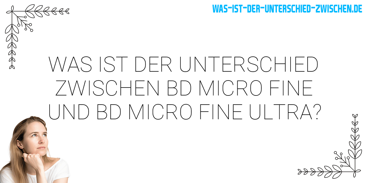 Was ist der Unterschied zwischen bd micro fine und bd micro fine ultra?