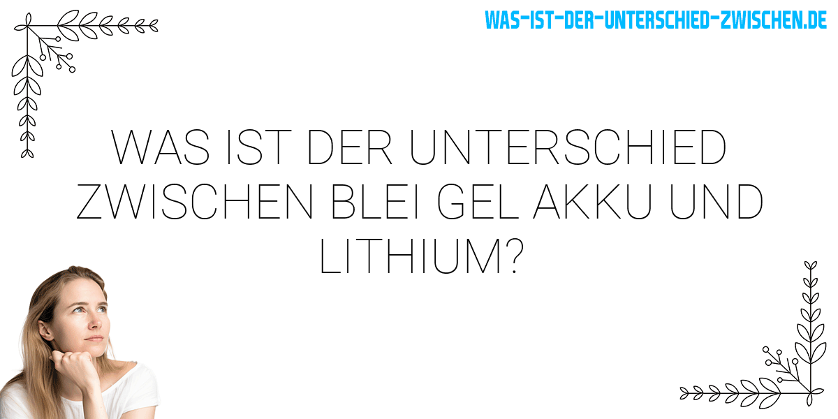 Was ist der Unterschied zwischen blei gel akku und lithium?