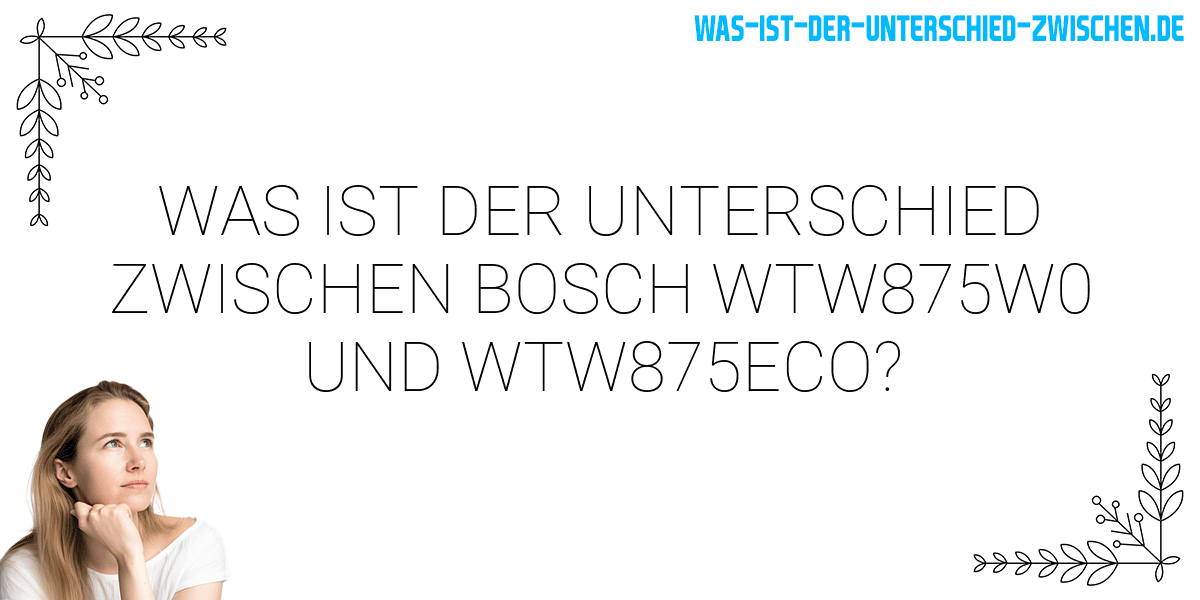 Was ist der Unterschied zwischen bosch wtw875w0 und wtw875eco?