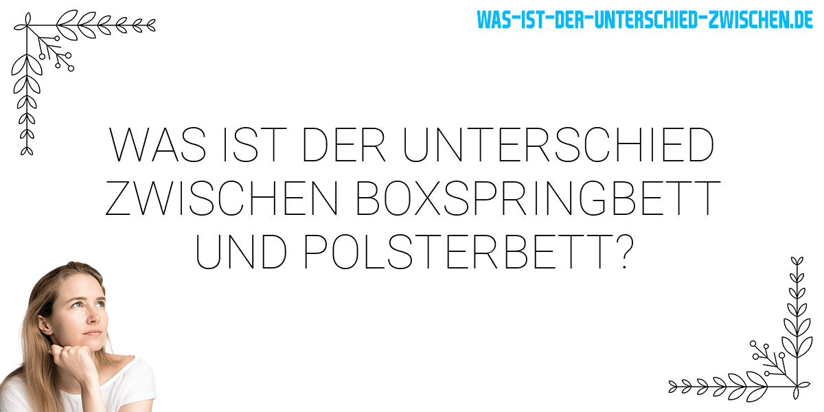 Was ist der Unterschied zwischen boxspringbett und polsterbett?