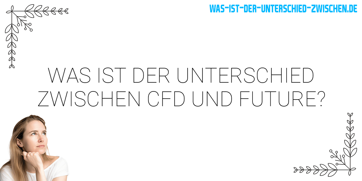 Was ist der Unterschied zwischen cfd und future?