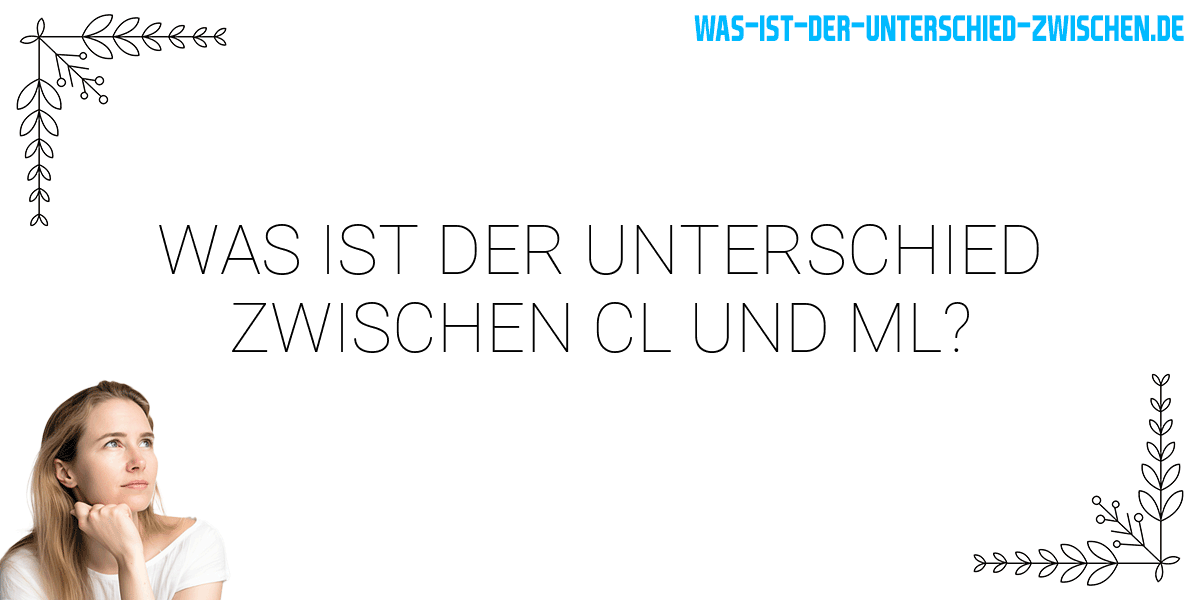 Was ist der Unterschied zwischen cl und ml?