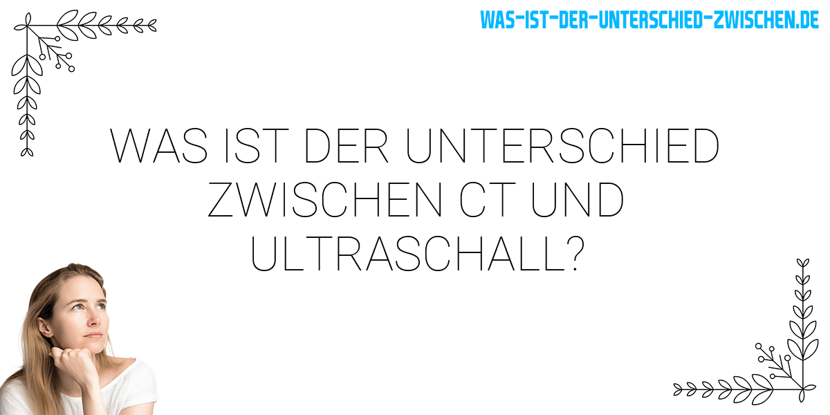 Was ist der Unterschied zwischen ct und ultraschall?