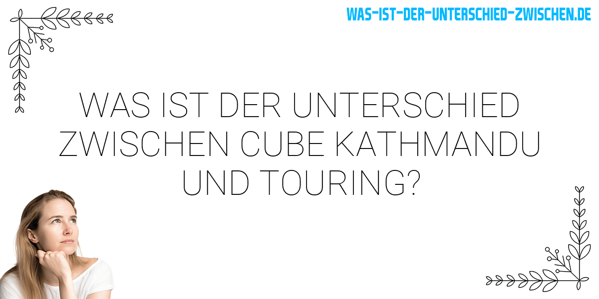 Was ist der Unterschied zwischen cube kathmandu und touring?