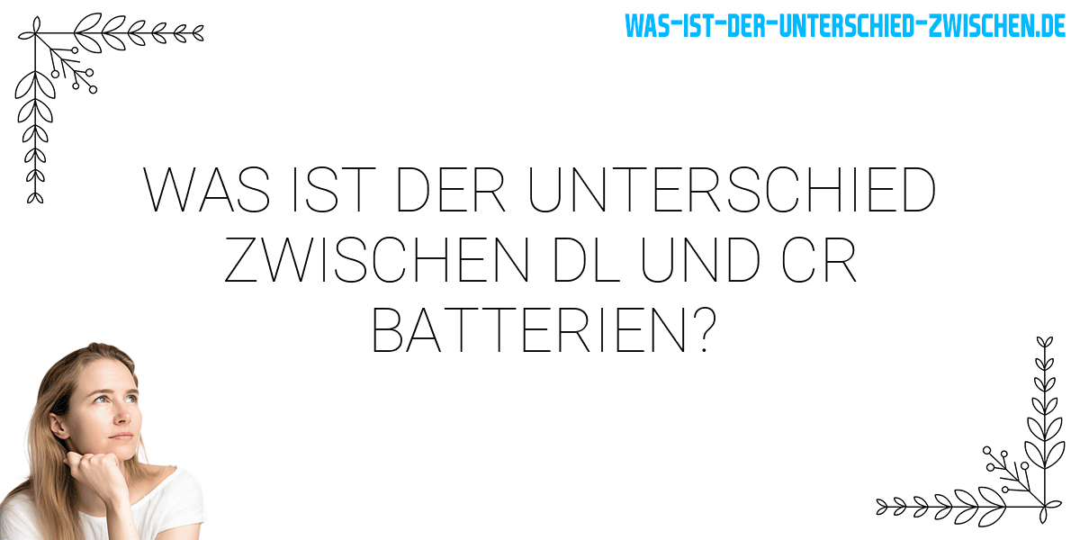 Was ist der Unterschied zwischen dl und cr batterien?