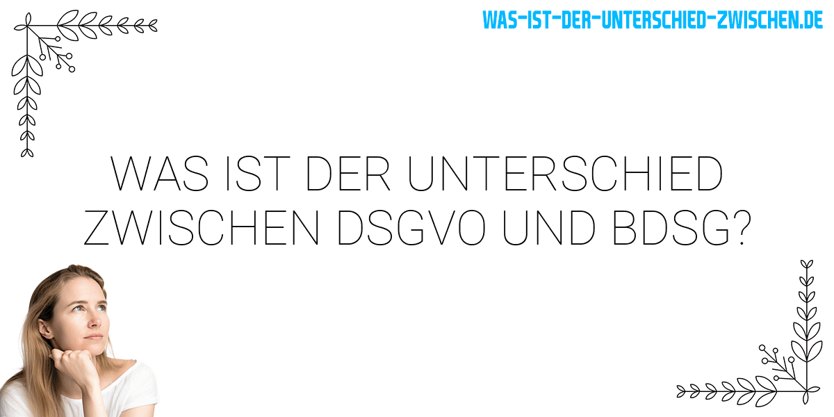 Was Ist Der Unterschied Zwischen Dsgvo Und Bdsg? - Was Ist Der ...