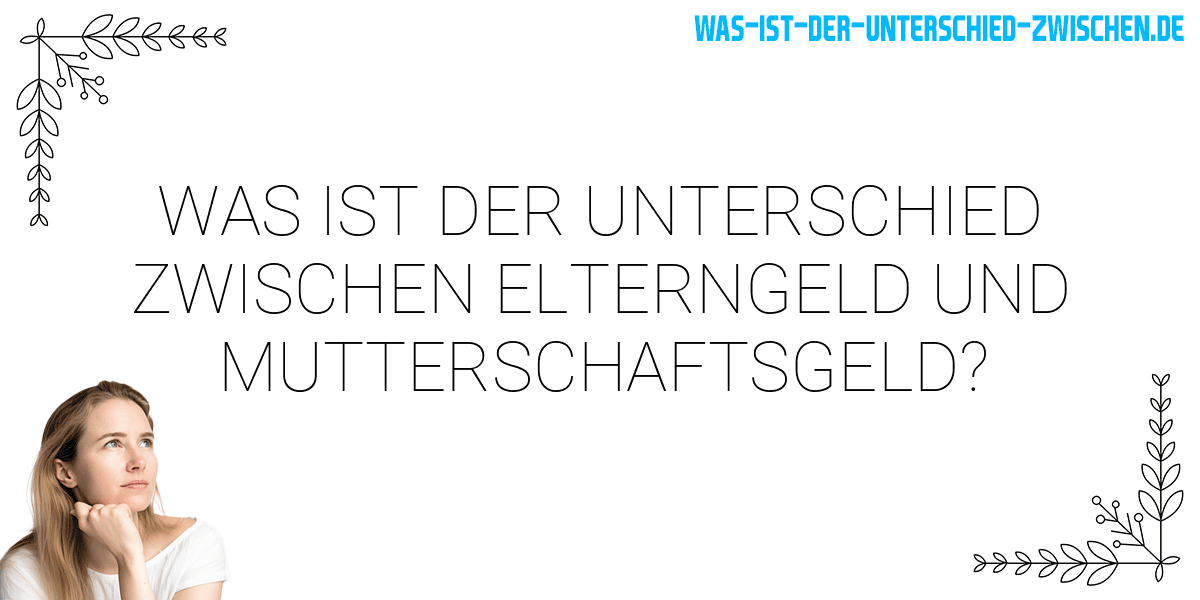 Was ist der Unterschied zwischen elterngeld und mutterschaftsgeld?