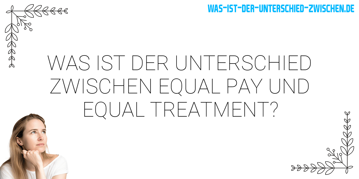 Was ist der Unterschied zwischen equal pay und equal treatment?