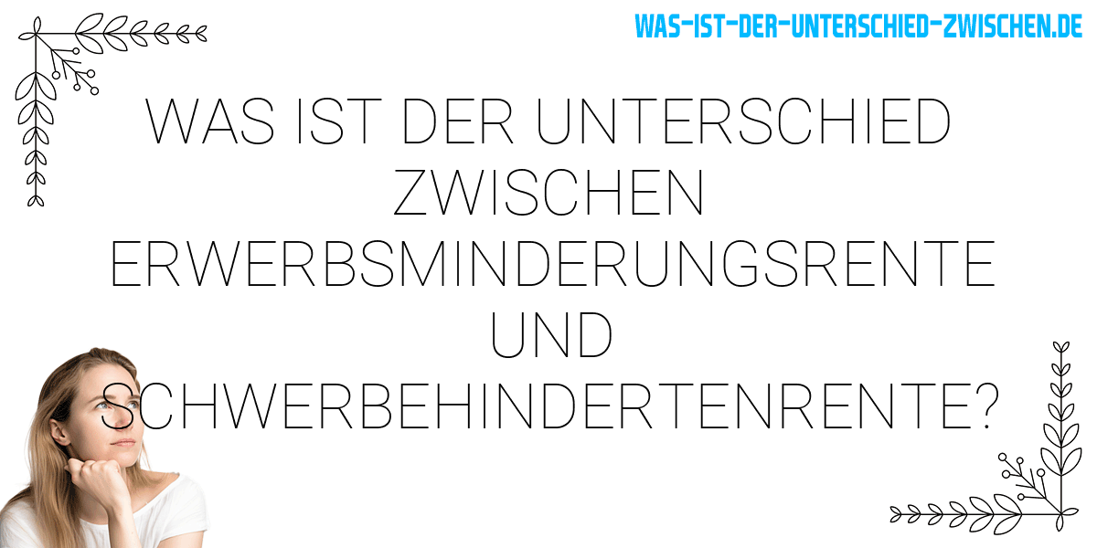 Was ist der Unterschied zwischen erwerbsminderungsrente und schwerbehindertenrente?