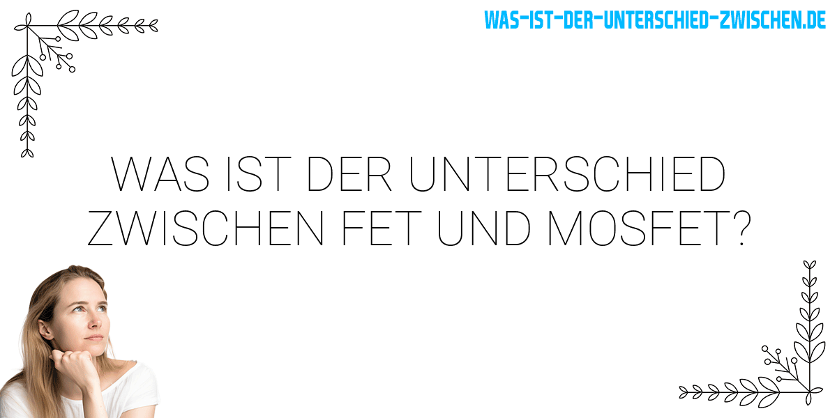 Was ist der Unterschied zwischen fet und mosfet?