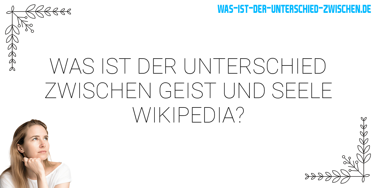 Was ist der Unterschied zwischen geist und seele wikipedia?