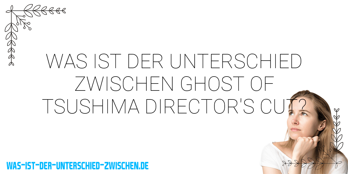 Was ist der Unterschied zwischen ghost of tsushima director's cut?