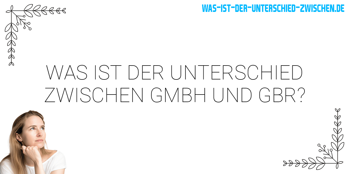 Was ist der Unterschied zwischen gmbh und gbr?