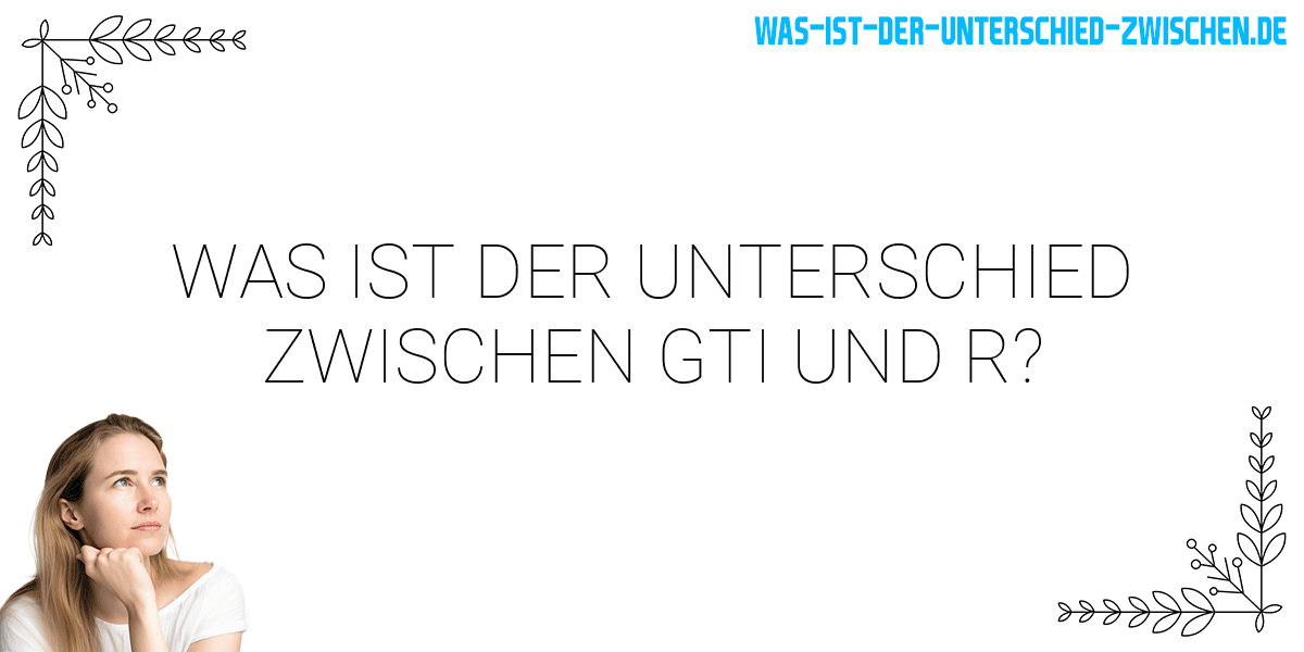 Was ist der Unterschied zwischen gti und r?