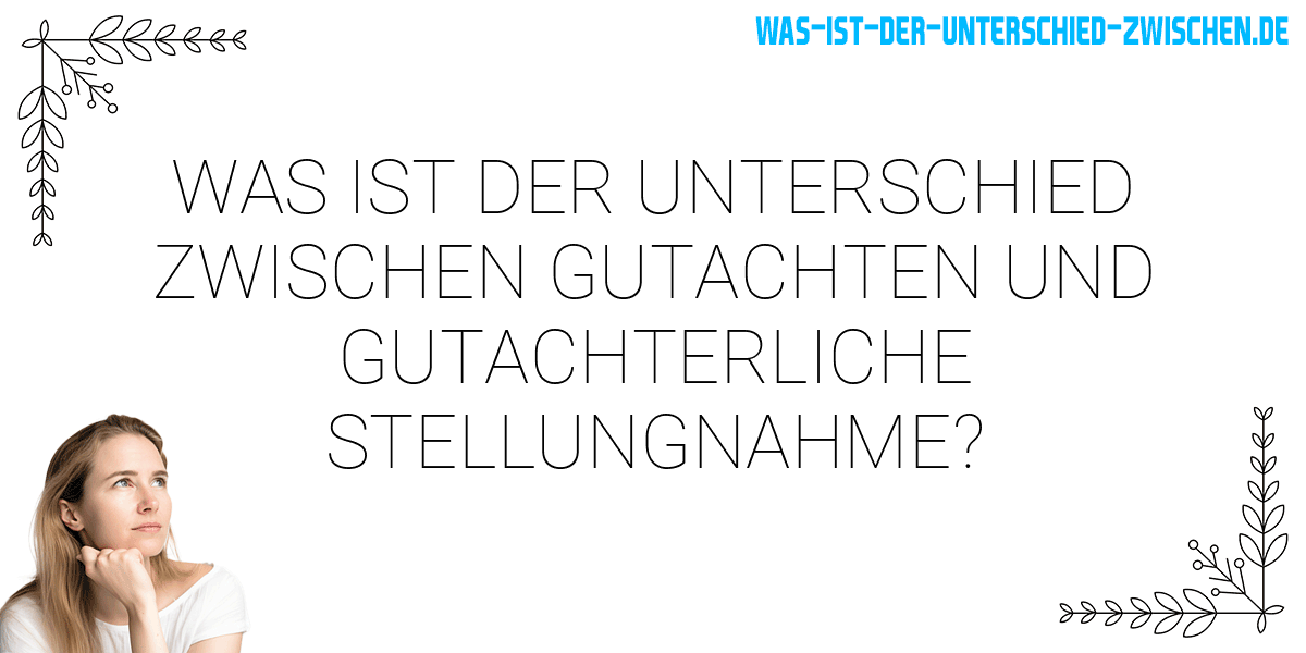 Was ist der Unterschied zwischen gutachten und gutachterliche stellungnahme?