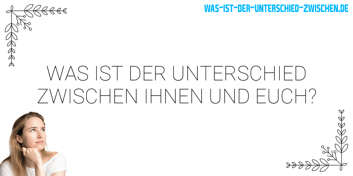 Was ist der Unterschied zwischen ihnen und euch?