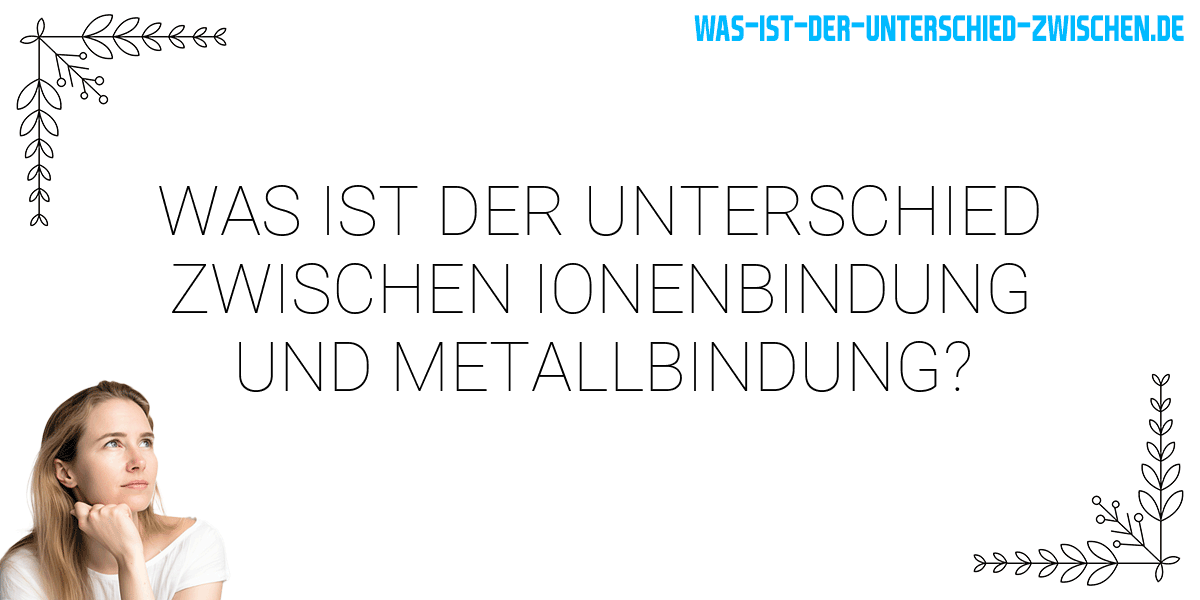 Was ist der Unterschied zwischen ionenbindung und metallbindung?