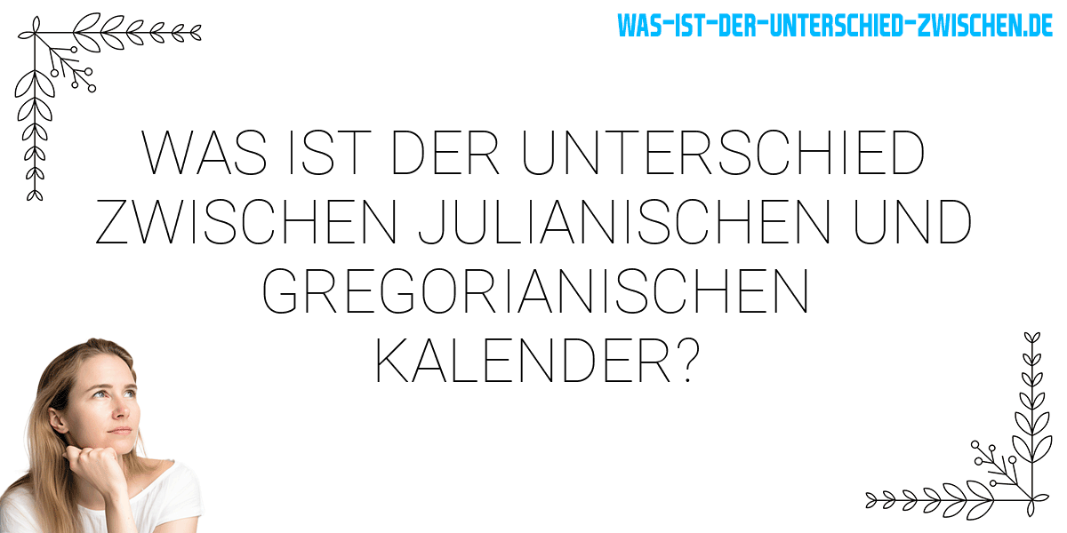 Was ist der Unterschied zwischen julianischen und gregorianischen kalender? - Was ist der 