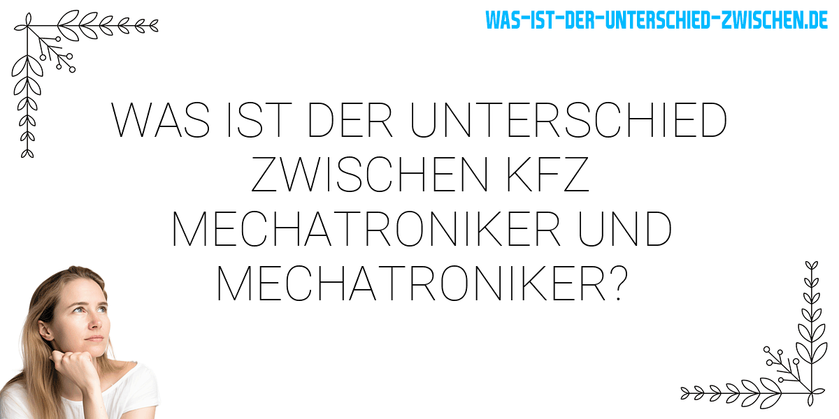 Was ist der Unterschied zwischen kfz mechatroniker und mechatroniker?