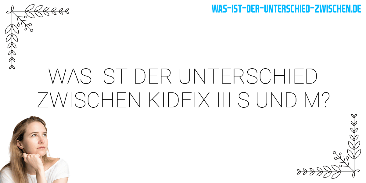 Was ist der Unterschied zwischen kidfix iii s und m?