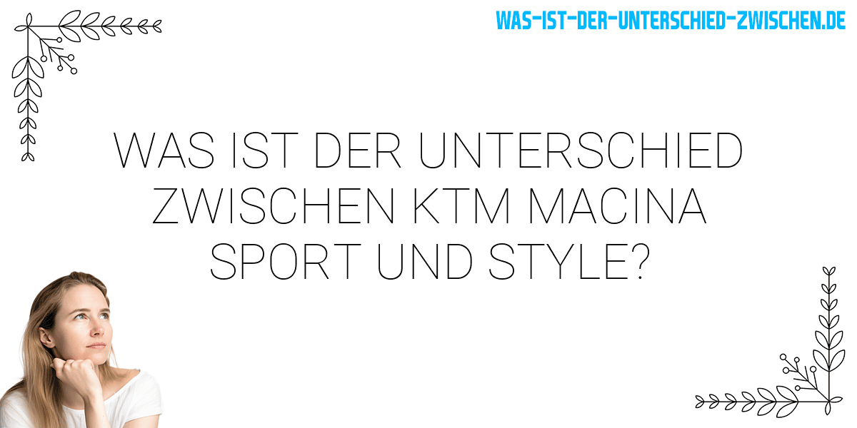 Was ist der Unterschied zwischen ktm macina sport und style?