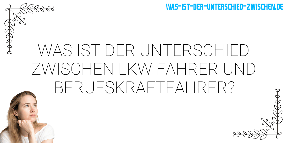 Was ist der Unterschied zwischen lkw fahrer und berufskraftfahrer?