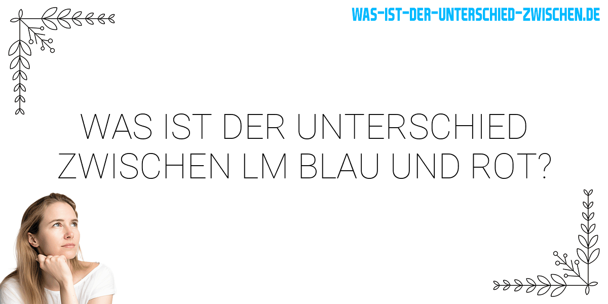 Was ist der Unterschied zwischen lm blau und rot?