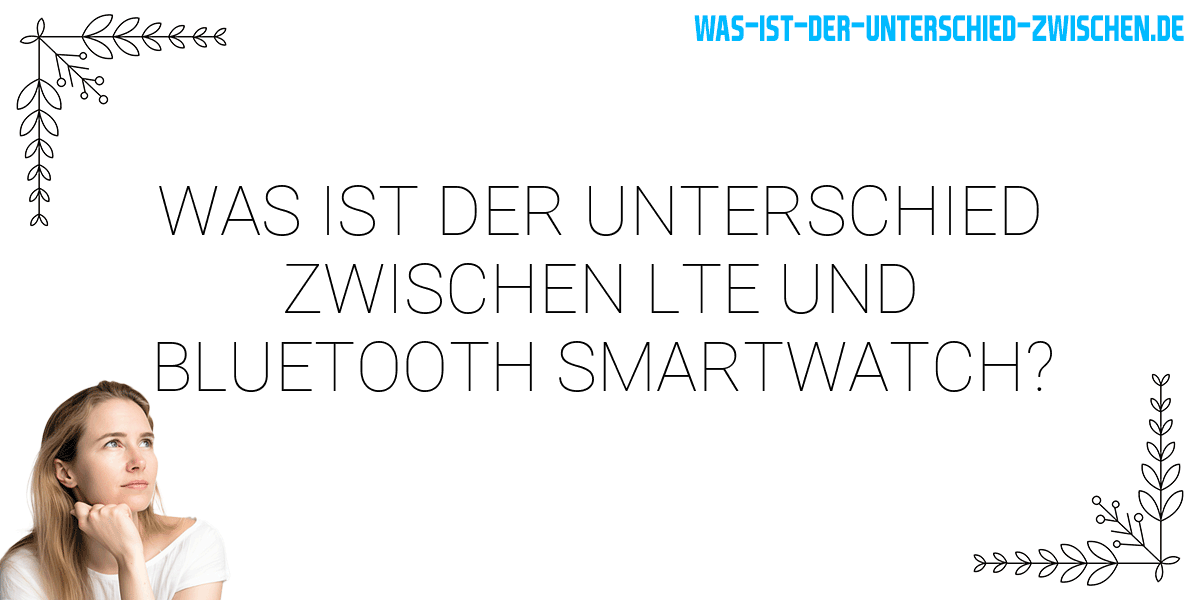 Was ist der Unterschied zwischen lte und bluetooth smartwatch?