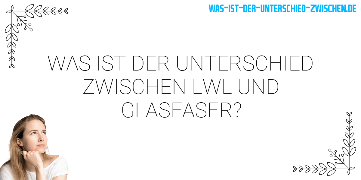 Was ist der Unterschied zwischen lwl und glasfaser?