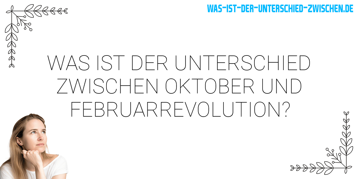 Was ist der Unterschied zwischen oktober und februarrevolution?