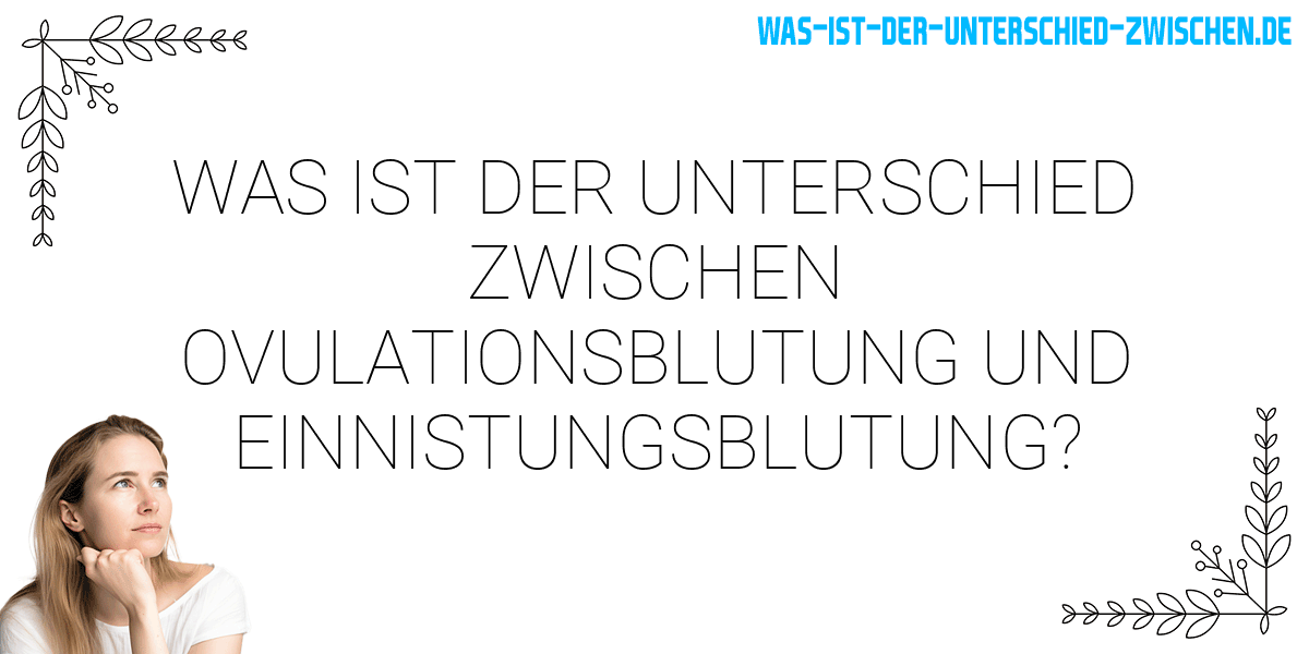 Was ist der Unterschied zwischen ovulationsblutung und einnistungsblutung?