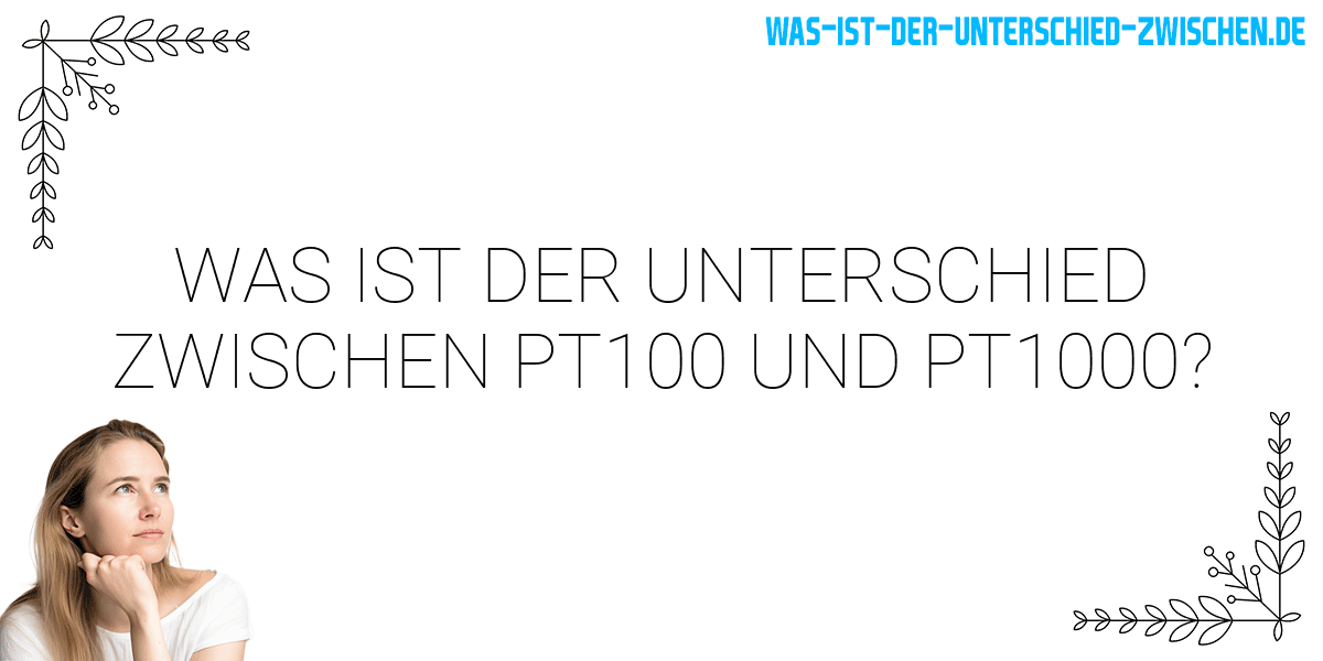 Was ist der Unterschied zwischen pt100 und pt1000?