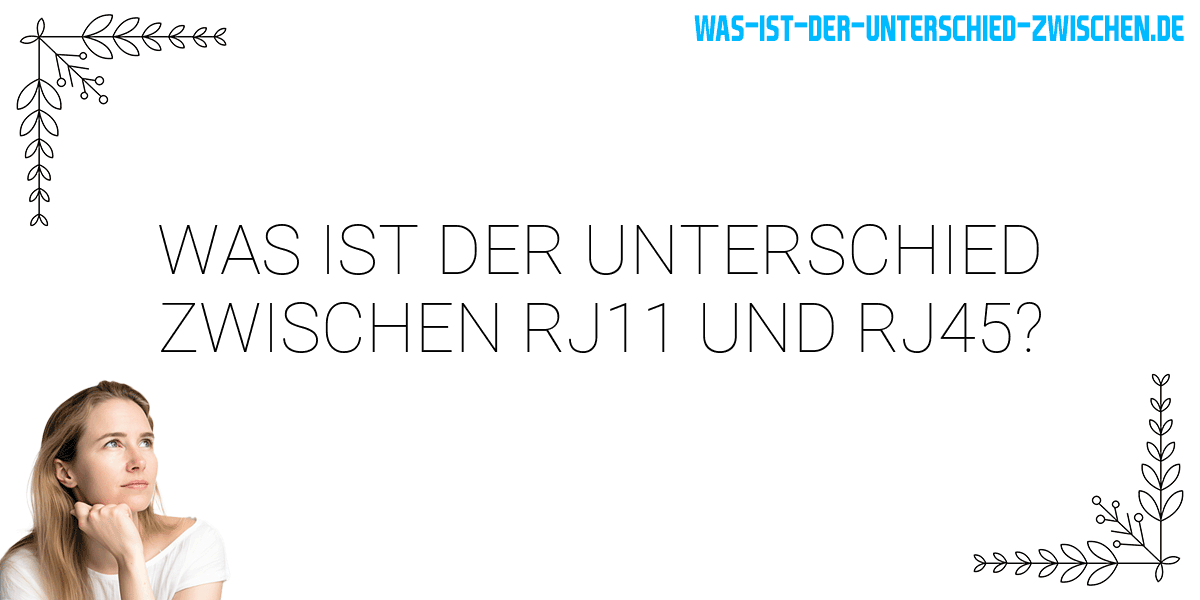 Was ist der Unterschied zwischen rj11 und rj45?