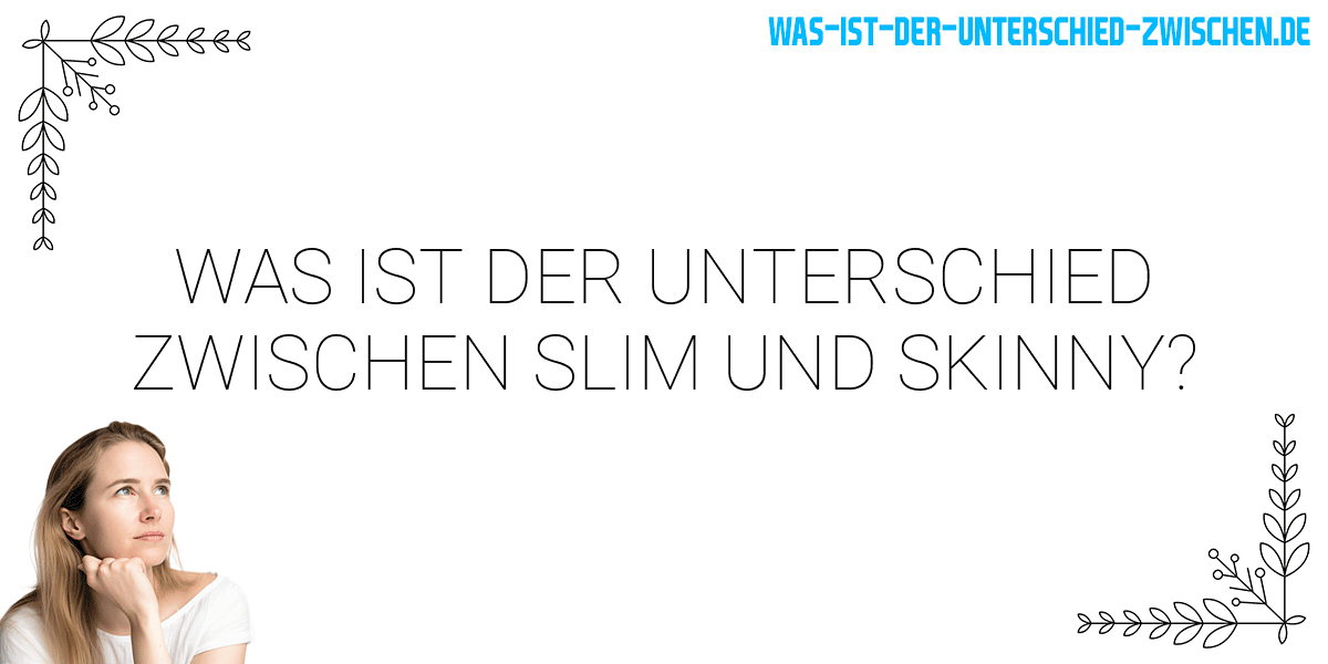 Was ist der Unterschied zwischen slim und skinny?