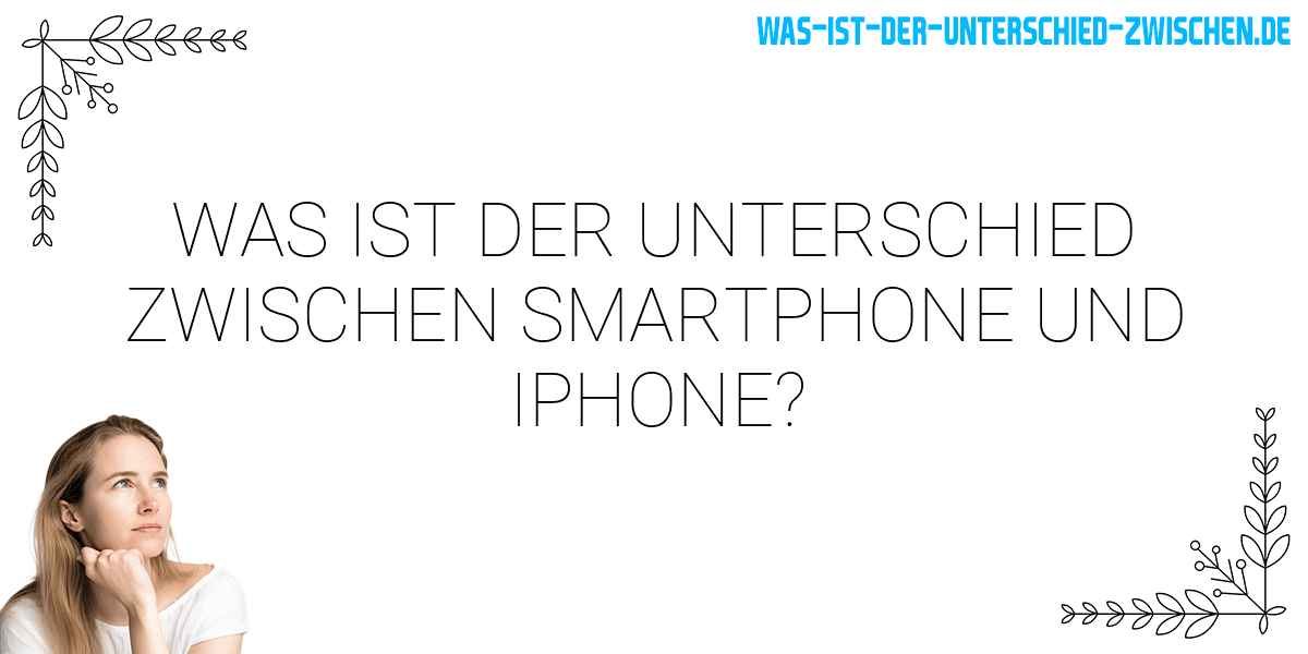 Was ist der Unterschied zwischen smartphone und iphone?