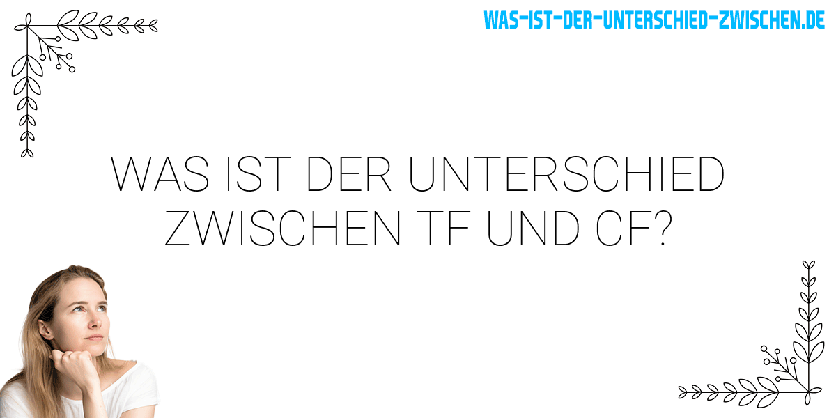 Was ist der Unterschied zwischen tf und cf?