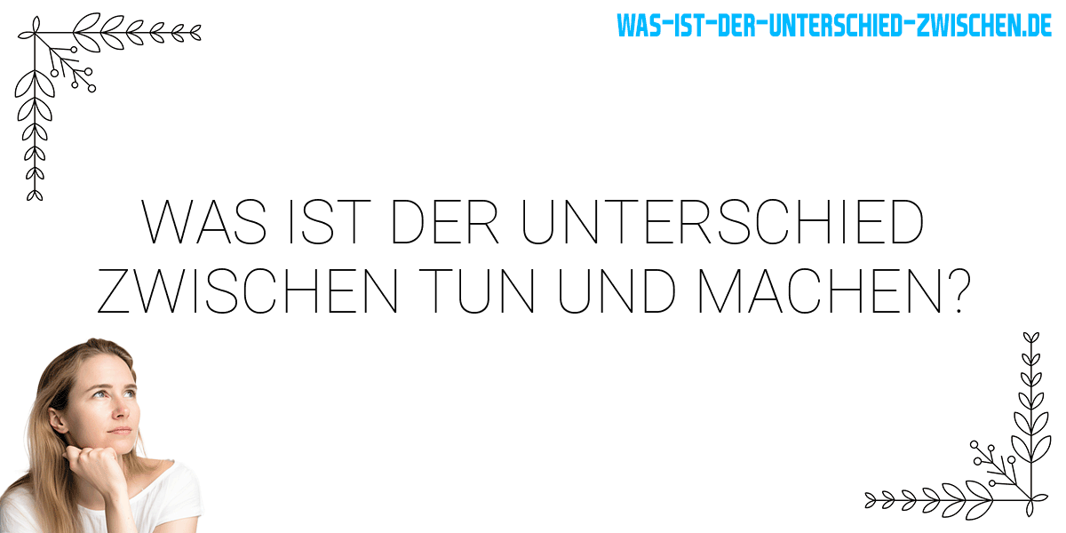 Was ist der Unterschied zwischen tun und machen?