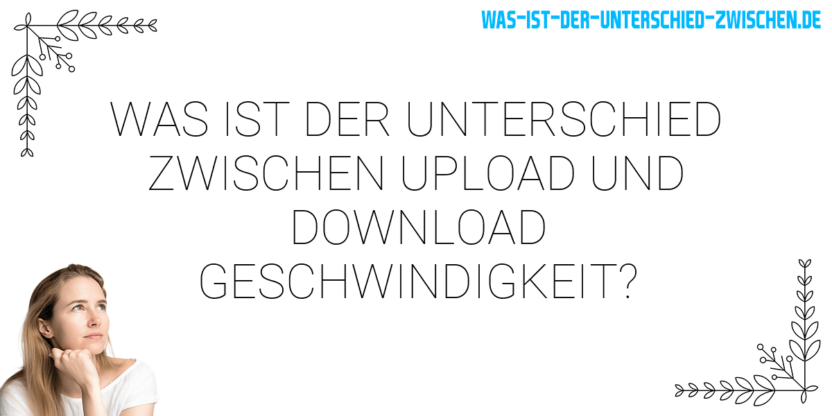 Was ist der Unterschied zwischen upload und download geschwindigkeit?