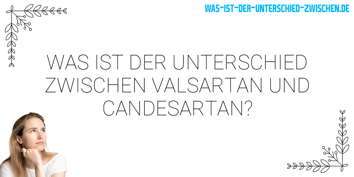 Was ist der Unterschied zwischen valsartan und candesartan?