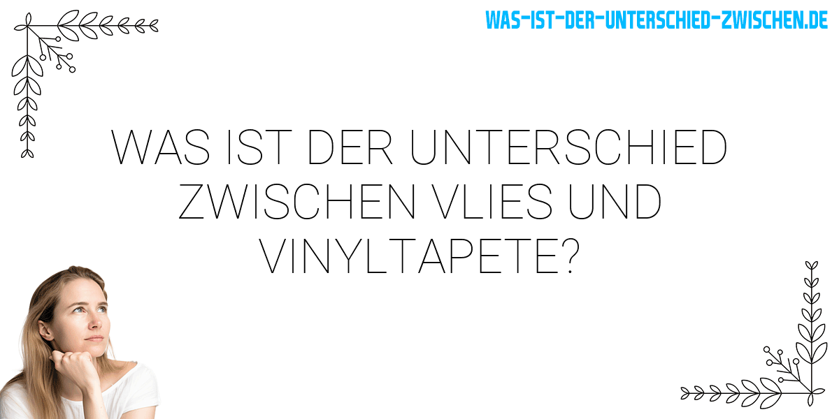 Was ist der Unterschied zwischen vlies und vinyltapete?