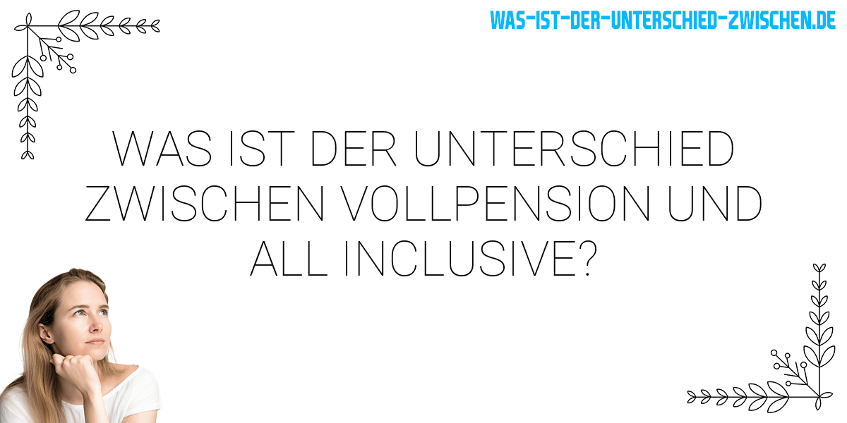 Was ist der Unterschied zwischen vollpension und all inclusive?