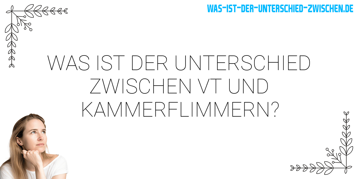 Was ist der Unterschied zwischen vt und kammerflimmern?