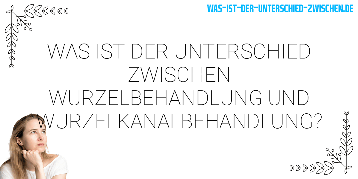 Was ist der Unterschied zwischen wurzelbehandlung und wurzelkanalbehandlung?